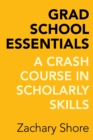 Grad School Essentials : A Crash Course in Scholarly Skills - eBook