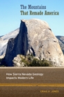The Mountains That Remade America : How Sierra Nevada Geology Impacts Modern Life - eBook