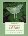 Pheromone Communication in Moths : Evolution, Behavior, and Application - eBook
