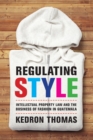 Regulating Style : Intellectual Property Law and the Business of Fashion in Guatemala - eBook