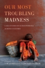 Our Most Troubling Madness : Case Studies in Schizophrenia across Cultures - eBook