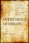 In the Image of Origen : Eros, Virtue, and Constraint in the Early Christian Academy - eBook