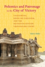 Polemics and Patronage in the City of Victory : Vyasatirtha, Hindu Sectarianism, and the Sixteenth-Century Vijayanagara Court - eBook