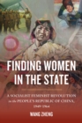 Finding Women in the State : A Socialist Feminist Revolution in the People's Republic of China, 1949-1964 - eBook