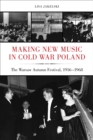 Making New Music in Cold War Poland : The Warsaw Autumn Festival, 1956-1968 - eBook