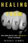 Healing from Hate : How Young Men Get Into-and Out of-Violent Extremism - eBook