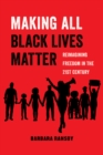 Making All Black Lives Matter : Reimagining Freedom in the Twenty-First Century - eBook