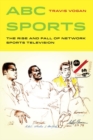 ABC Sports : The Rise and Fall of Network Sports Television - eBook