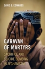 Caravan of Martyrs : Sacrifice and Suicide Bombing in Afghanistan - eBook