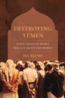 Destroying Yemen : What Chaos in Arabia Tells Us about the World - eBook