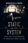 Static in the System : Noise and the Soundscape of American Cinema Culture - eBook