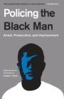 Policing the Black Man : Arrest, Prosecution, and Imprisonment - Book