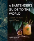 A Bartender's Guide To The World : Cocktails and Stories from 75 Places - Book