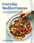 Everyday Mediterranean : A Complete Guide to the Mediterranean Diet with 90+ Simple, Nourishing Recipes - Book