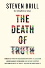 The Death of Truth : How Social Media and the Internet Gave Snake Oil Salesmen and Demagogues the Weapons They Needed to Destroy Trust and Polarize the World--And What We Can Do - Book