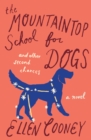 The Mountaintop School for Dogs and Other Second Chances : A Novel - eBook