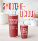 Smoothie-Licious : Power-Packed Smoothies and Juices the Whole Family Will Love - eBook