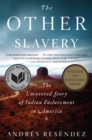 The Other Slavery : The Uncovered Story of Indian Enslavement in America - eBook