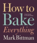 How to Bake Everything : Simple Recipes for the Best Baking: A Baking Recipe Cookbook - eBook