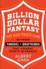 Billion Dollar Fantasy : The High-Stakes Game Between FanDuel and DraftKings That Upended Sports in America - eBook