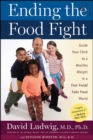 Ending the Food Fight : Guide Your Child to a Healthy Weight in a Fast Food/ Fake Food World - eBook