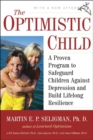 The Optimistic Child : A Proven Program to Safeguard Children Against Depression and Build Lifelong Resilience - eBook