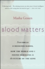 Blood Matters : From BRCA1 to Designer Babies, How the World and I Found Ourselves in the Future of the Gene - eBook