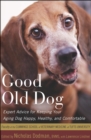 Good Old Dog : Expert Advice for Keeping Your Aging Dog Happy, Healthy, and Comfortable - eBook