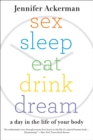 Sex Sleep Eat Drink Dream : A Day in the Life of Your Body - eBook