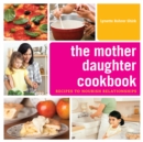 The Mother Daughter Cookbook : Recipes to Nourish Relationships - eBook