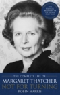 Not for Turning : The Complete Life of Margaret Thatcher - Book