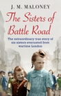 The Sisters of Battle Road : The Extraordinary True Story of Six Sisters Evacuated from Wartime London - Book