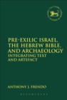 Pre-Exilic Israel, the Hebrew Bible, and Archaeology : Integrating Text and Artefact - eBook