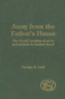 Away from the Father's House : The Social Location of the Na'Ar and Na'Arah in Ancient Israel - eBook