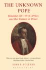 The Unknown Pope : Benedict Xv (1914-1922) and the Pursuit of Peace - eBook