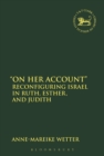 On Her Account : Reconfiguring Israel in Ruth, Esther, and Judith - eBook
