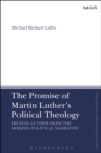 The Promise of Martin Luther's Political Theology : Freeing Luther from the Modern Political Narrative - eBook
