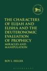 The Characters of Elijah and Elisha and the Deuteronomic Evaluation of Prophecy : Miracles and Manipulation - eBook
