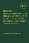 Persian Royal–Judaean Elite Engagements in the Early Teispid and Achaemenid Empire : The King's Acolytes - eBook