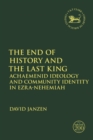 The End of History and the Last King : Achaemenid Ideology and Community Identity in Ezra-Nehemiah - eBook