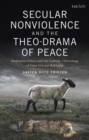 Secular Nonviolence and the Theo-Drama of Peace : Anabaptist Ethics and the Catholic Christology of Hans Urs Von Balthasar - eBook