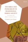 The Bible and Patriarchy in Traditional Tribal Society : Re-reading the Bible s Creation Stories - eBook