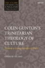 Colin Gunton s Trinitarian Theology of Culture : Towards a Living Sacrifice of Praise - eBook