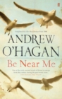 Be Near Me : From the author of the Sunday Times bestseller Caledonian Road - Book