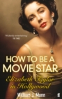How to Be a Movie Star : Elizabeth Taylor in Hollywood 1941-1981 - Book