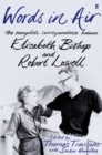 Words in Air : The Complete Correspondence between Elizabeth Bishop and Robert Lowell - Book