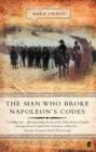 The Man Who Broke Napoleon's Codes : The Story of George Scovell - eBook