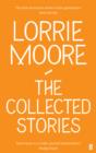 The Collected Stories of Lorrie Moore : 'An Unadulterated Delight.' Observer - eBook