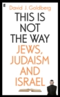 This is Not the Way : Jews, Judaism and the State of Israel - eBook