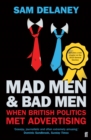 Mad Men & Bad Men : When British Politics Met Advertising - Book